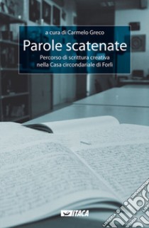 Parole scatenate. Percorso di scrittura creativa nella casa circondariale di Forlì libro di Greco C. (cur.)