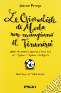 Le giornaliste di moda non mangiano il tiramisù. Storia di sprechi assurdi a lieto fine per ragazzi e ragazze intelligenti libro di Perego Jeanne