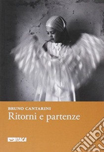 Ritorni e partenze. 2004-2010 libro di Cantarini Bruno