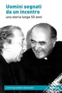 Uomini segnati da un incontro. Una storia lunga 50 anni libro di Selvatici U. (cur.); Tondini D. (cur.)