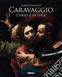 Caravaggio. L'urlo e la luce libro di Filippetti Roberto