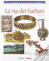 La Chiesa e la sua storia. Vol. 4: La via dei barbari, dal 600 al 900 libro di Laboa J. M. (cur.)