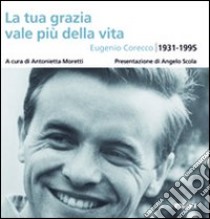 La tua grazia vale più della vita. Eugenio Corecco 1931-1995 libro di Moretti A. (cur.)