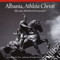 Albania, athleta Christi. Alle radici della libertà di un popolo libro di Nasi T. (cur.)