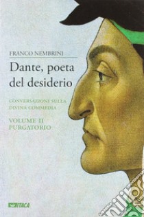 Dante, poeta del desiderio. Conversazioni sulla Divina Commedia. Vol. 2: Purgatorio libro di Nembrini Franco