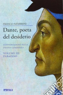 Dante, poeta del desiderio. Conversazioni sulla Divina Commedia. Vol. 3: Paradiso libro di Nembrini Franco