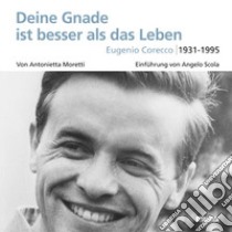 Deine Gnade ist besser als das Leben. Eugenio Corecco 1931-1995 libro di Moretti A. (cur.)