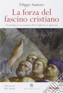 La forza del fascino cristiano. Il contributo di un testimone della Conferenza di Aparecida libro di Santoro Filippo