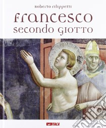 Francesco secondo Giotto. Ediz. illustrata libro di Filippetti Roberto