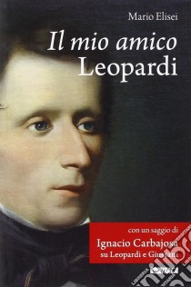 Il mio amico Leopardi libro di Elisei Mario