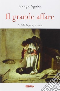 Il grande affare. La fede, la perla, il tesoro libro di Sgubbi Giorgio