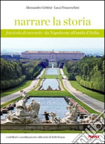 Narrare la storia. Da Napoleone all'unità d'Italia. Per la Scuola media libro di Grittini Alessandro, Franceschini Luca