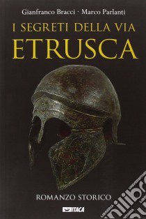 I segreti della via etrusca libro di Bracci Gianfranco; Parlanti Marco