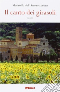 Il canto dei girasoli libro di Dell'Annunciazione Maristella