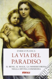 La via del Paradiso. Il bene, il male, la misericordia nella Divina Commedia libro di Planca Enrico