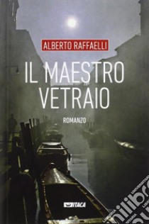 Il maestro vetraio libro di Raffaelli Alberto