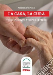 La casa, la cura. Ti ho incontrato per sempre. Con DVD libro di Pirola Alessandro