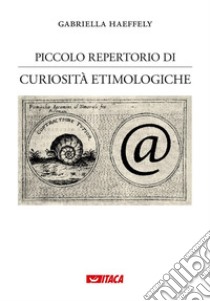 Piccolo repertorio di curiosità etimologiche. Vol. 1 libro di Haeffely Gabriella