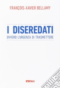 I diseredati ovvero l'urgenza di trasmettere libro di Bellamy François-Xavier; Maffi E. (cur.); Paggi R. (cur.)