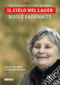 Il cielo nel lager. Nijole Sadunaite. Con DVD libro di Parravicini Giovanna; Orlandi Paola Ida