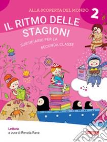 Alla scoperta del mondo. Sussidiario. Per la 2ª classe elementare. Vol. 2: Il ritmo delle stagioni libro di Rava R. (cur.)