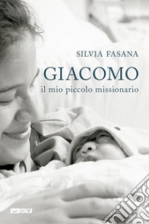 Giacomo, il mio piccolo missionario libro di Fasana Silvia; Tombolini A. (cur.)