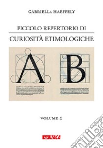 Piccolo repertorio di curiosità etimologiche. Vol. 2 libro di Haeffely Gabriella