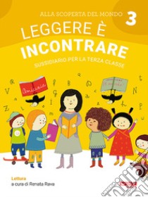 Alla scoperta del mondo. Sussidiario. Per la 3ª classe elementare. Vol. 3: Leggere è incontrare libro di Rava R. (cur.)