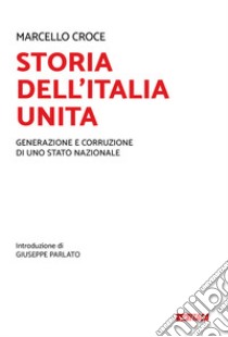 Storia dell'Italia unita. Generazione e corruzione di uno Stato nazionale libro di Croce Marcello