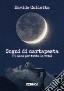 Sogni di cartapesta. (17 anni per tutta la vita) libro di Colletta Davide