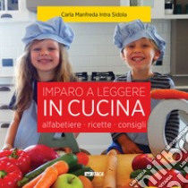 Imparo a leggere in cucina. Alfabetiere, ricette, consigli. Ediz. illustrata libro di Manfreda Intra Sidola Carla