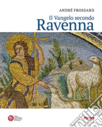 Il vangelo secondo Ravenna. Ediz. a colori libro di Frossard André