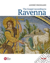 The Gospel according to Ravenna. Ediz. a colori libro di Frossard André