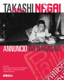 Takashi Paolo Nagai. Annuncio da Nagasaki. Ediz. illustrata libro