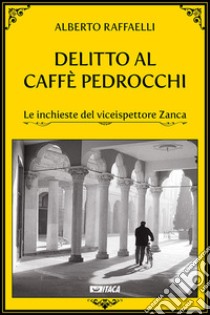 Delitto al Caffè Pedrocchi. Le inchieste del viceispettore Zanca libro di Raffaelli Alberto