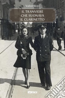 Il tranviere che suonava il clarinetto libro di Izzo Valter