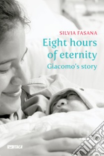 Eight hours of eternity. Giacomo's story libro di Fasana Silvia