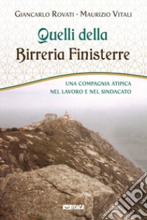 Quelli della Birreria Finisterre. Una compagnia atipica nel lavoro e nel sindacato libro di Rovati Giancarlo; Vitali Maurizio