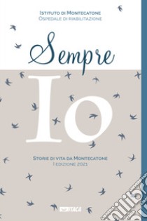 Sempre io. Storie di vita da Montecatone 2021 libro