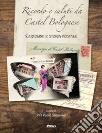 Ricordo e saluti da Castel Bolognese. Cartoline e storia postale. Ediz. illustrata libro di Sangiorgi Pier Paolo