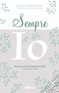 Sempre io. Storie di vita da Montecatone 2022 libro