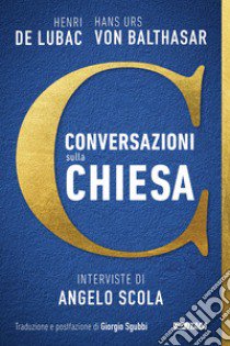 Conversazioni sulla Chiesa. Interviste di Angelo Scola libro di De Lubac Henri; von Balthasar Hans Urs; Armogathe J. (cur.)