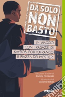 Da solo non basto. In viaggio con i ragazzi di Kayros, Portofranco e Piazza dei Mestieri libro di Mencarelli D. (cur.)