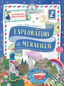 Esploratori di meraviglie 2. In vacanza con Fiorella e Isacco. Per la scuola primaria (volume 2) libro di Agostini C. (cur.)