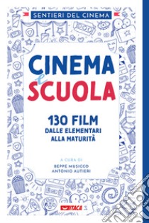 Cinema e scuola. 130 film dalle elementari alla maturità libro di Sentieri del cinema; Musicco B. (cur.); Autieri A. (cur.)