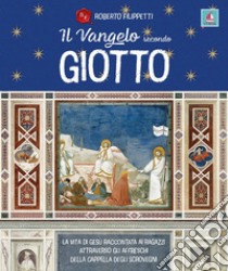 Il vangelo secondo Giotto. La vita di Gesù raccontata ai ragazzi attraverso gli affreschi della Cappella degli Scrovegni libro di Filippetti Roberto