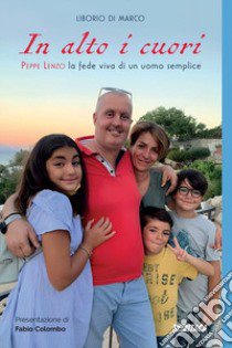 In alto i cuori. Peppe Lenzo, la fede viva di un uomo semplice libro di Di Marco Liborio