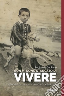 Non mi sono stancato di vivere. Memorie di una vita lunga e laboriosa libro di Dal Pane Reginaldo; Dal Pane E. (cur.)