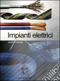 Impianti elettrici. Per le Scuole superiori libro di Valdes Giorgio