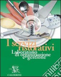 I servizi ristorativi. Laboratorio di organizzazione e gestione. Per le Scuole superiori libro di Gentili Paolo